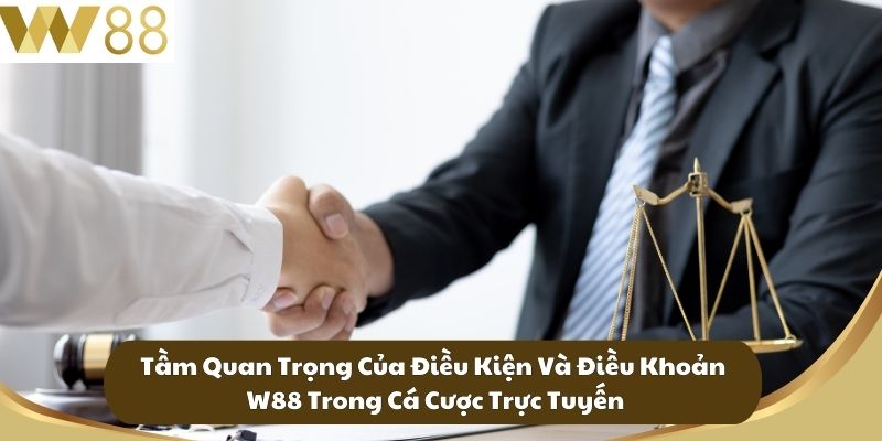 Tầm Quan Trọng Của Điều Kiện Và Điều Khoản W88 Trong Cá Cược Trực Tuyến
