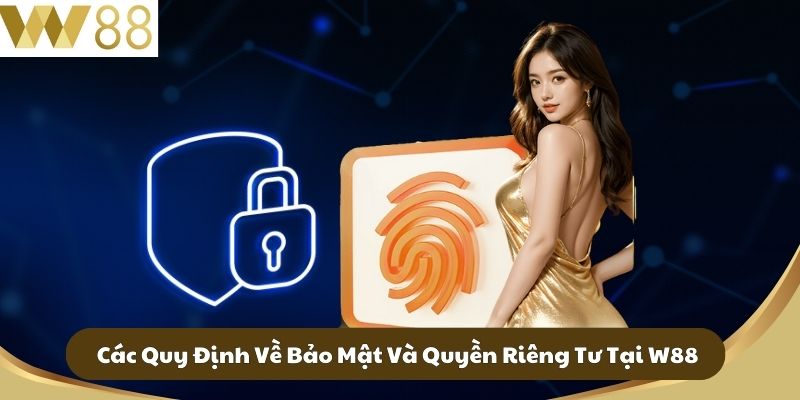 Các Quy Định Về Bảo Mật Và Quyền Riêng Tư Tại W88