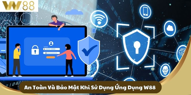 An Toàn Và Bảo Mật Khi Sử Dụng Ứng Dụng W88